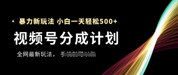 微信视频号分为方案，各大网站最暴力行为游戏玩法，初学者一天都可以轻松5张