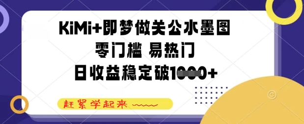 KiMi 即梦做关二爷水墨图，零门槛 易受欢迎，日收益稳定多张