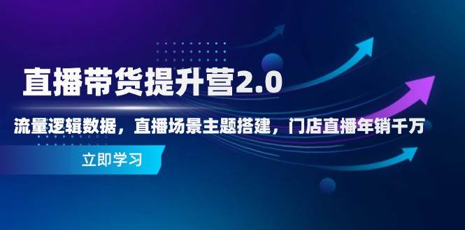 直播卖货提高营2.0：总流量逻辑性数据信息，直播间场景主题构建，店面直播间年销一定