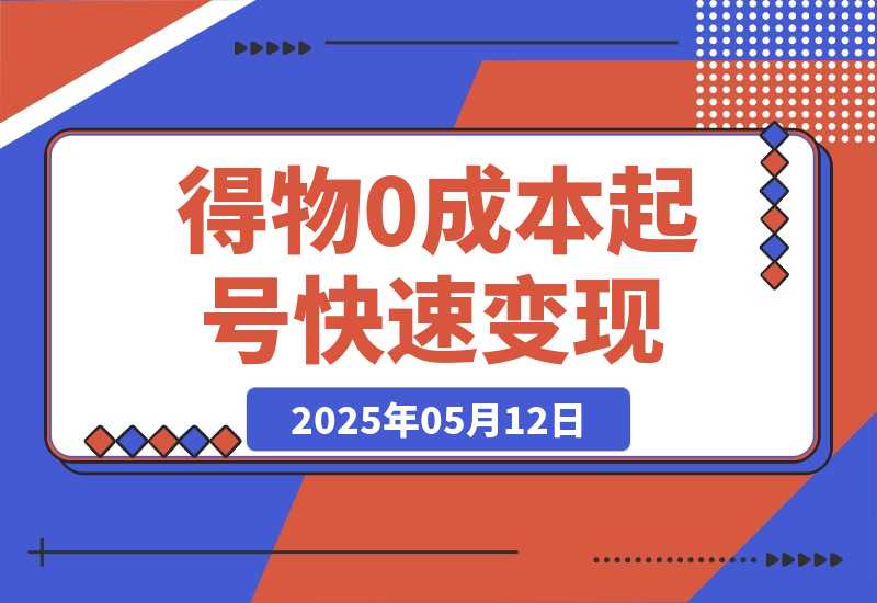 【2025.5.12】得物0成本起号快速变现，可批量矩阵，小白也能月入6000+