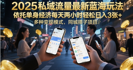 2025私域流量池全新瀚海游戏玩法，借助单身经济每日两个小时轻轻松松日入3张 ，多种多样变现方式，同城网搭单项工程
