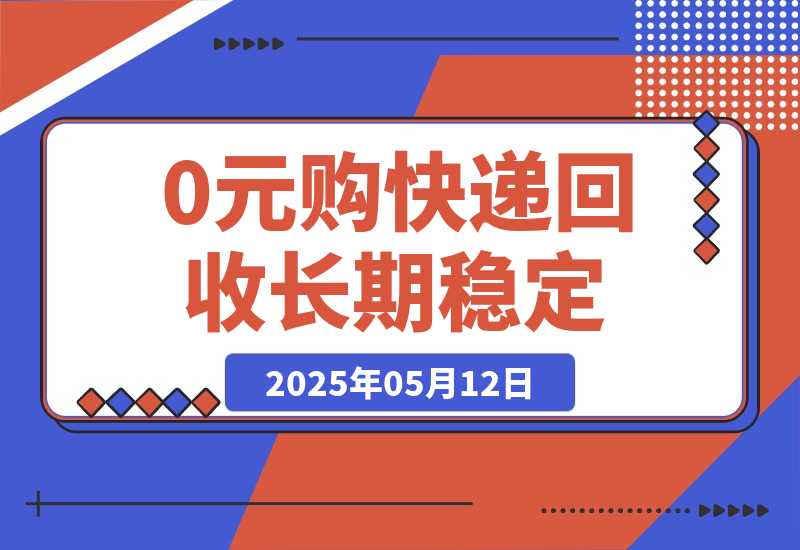 【2025.5.12】0元购+快递回收淘金，长期稳定，单号一天15-30米，多账号操作可日入3-4位数
