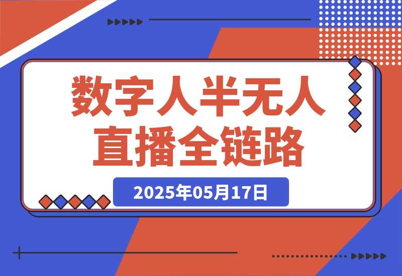 【2025.5.17】5月更新-半无人直播全链路：AI数字人+千川截流实战，女装选品与防违规