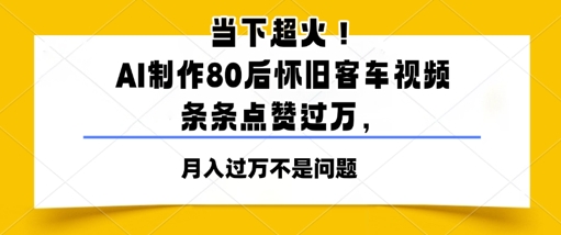 时下爆红！AI制做80后复古客车视频，一条条关注点赞过W