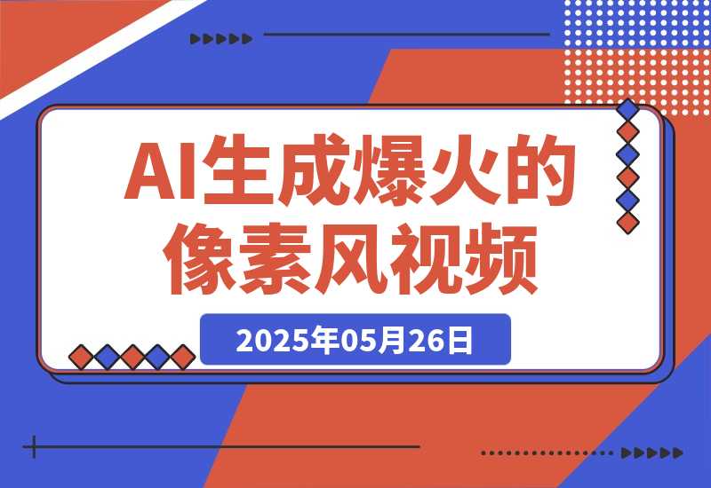 【2025.5.26】3分钟生成最近爆火的像素风视频，单条点赞75万，多种变现方式