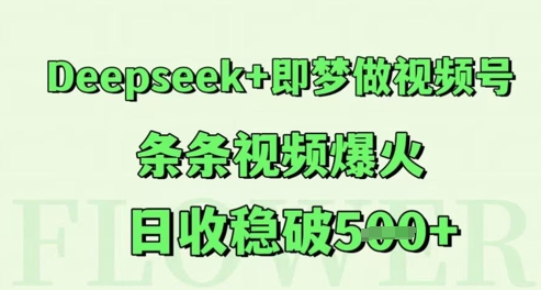 Deepseek 即梦做微信视频号，一条条短视频爆红，日收稳破5张