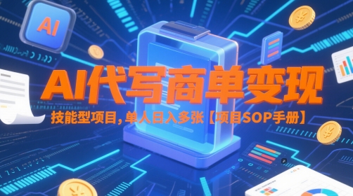 AI代写商单变现，技能型项目，单人日入多张?【项目SOP手册】