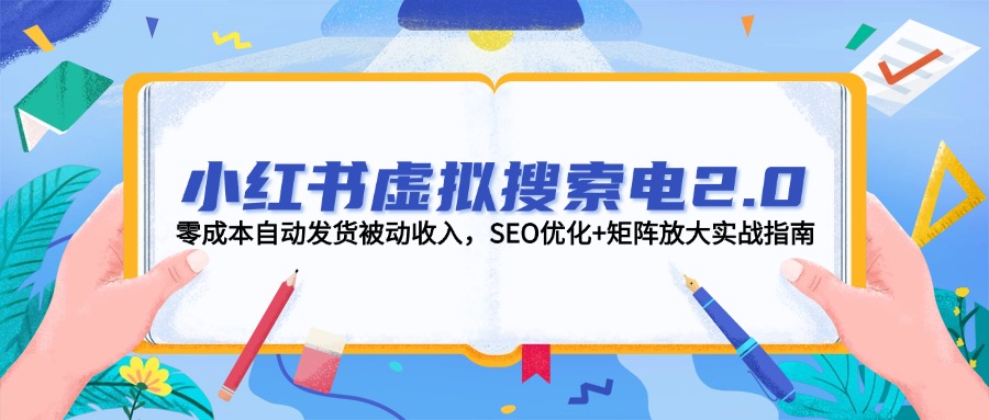 （14946期）小红书的虚似检索电2.0，零成本自动发卡密互联网赚钱，SEO提升 引流矩阵变大实战演练手册