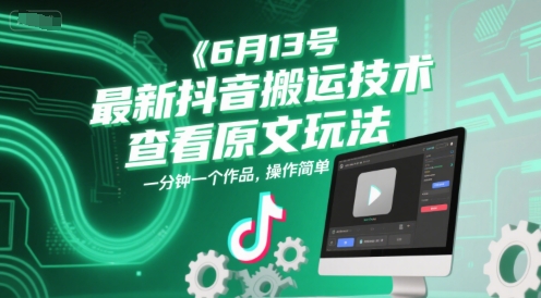 6月13号最新抖音搬运技术，查看原文玩法，一分钟一个作品，操作简单