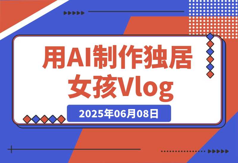 【2025.6.7】单个账号涨粉71万！用AI制作独居女孩Vlog，一条广告报价3万