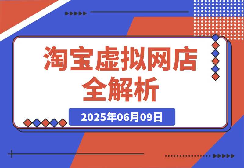 【2025.6.9】零成本创业指南：淘宝虚拟网店全解析，从注册到盈利的AI实战课