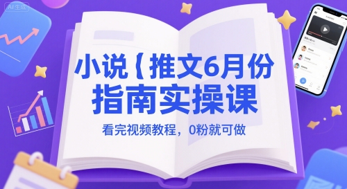 小说推文6月份手册实操课，看完视频实例教程，0粉就能做