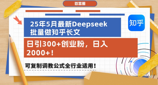25年5月全新Deepseek大批量做知乎问答文章，日引300 自主创业粉，日入1k ，复制推广调试公式计算整个行业可用