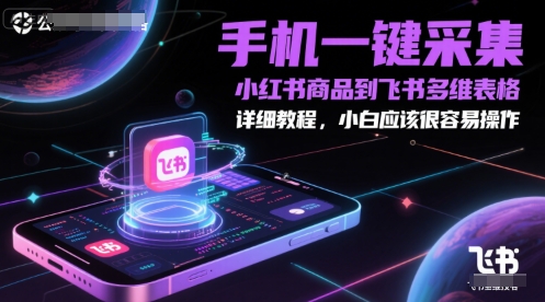 手机上一键采集小红书的产品到飞书多维度报表，详尽实例教程，新手一定很容易操作