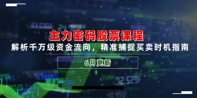 主力军登陆密码股票课程，分析上千万资金流入，实时捕捉买卖时机手册（6月升级）