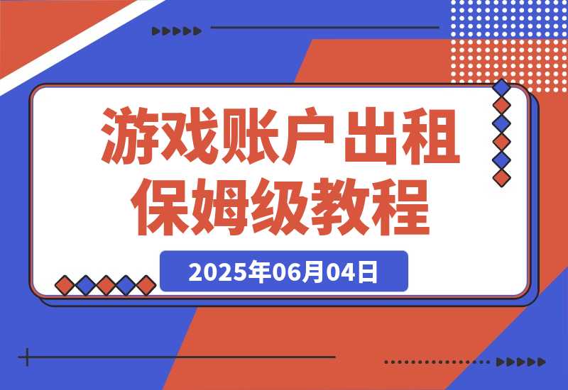 【2025.6.4】游戏账户出租保姆级教程