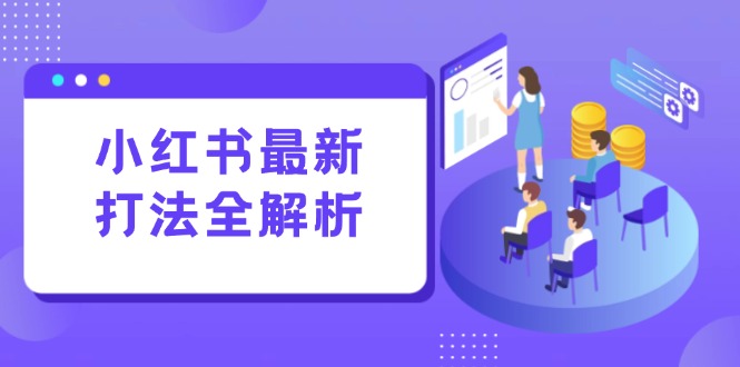 （15017期）小红书的全新玩法面授课：手记生产制造 评价经营，打造出规范化总流量增长点
