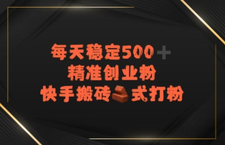 快手搬砖式打粉，每天稳定500+精准创业粉