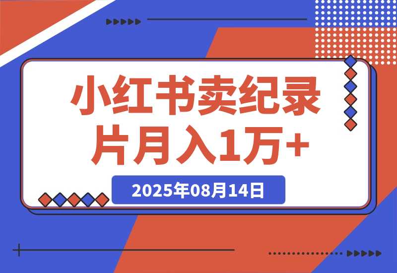 【2025.8.13】小红书卖纪录片 1亿宝妈市场 持续做可以做到月入1万+