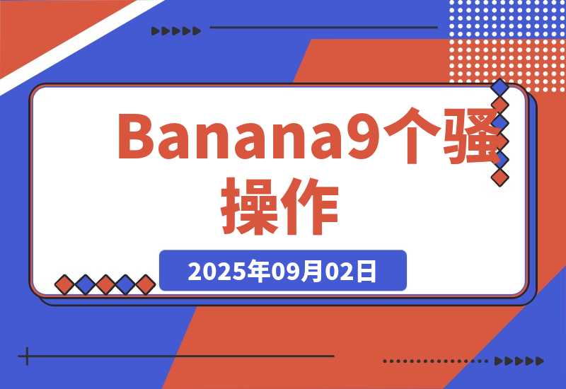 【2025.9.2】Nano Banana刷爆了！9个骚操作，第4个能省大几万！