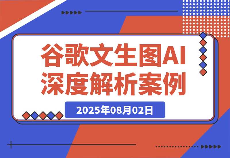 【2025.8.2】Google文生图AI深度解析：从原理到9个商业应用案例