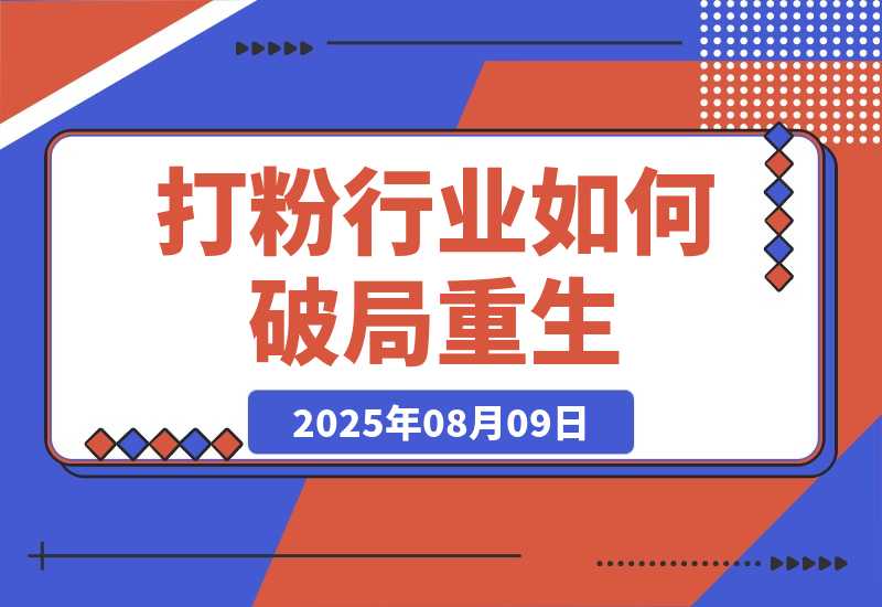 【2025.8.8】七成团队离场，打粉行业如何破局重生？