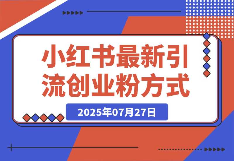 【2025.7.27】小红书最新引流创业粉方式，项目图文玩法介绍以及如何安全倒流私域