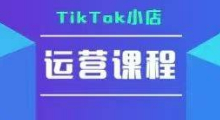 TikTok小店运营实操课，TK?小店运营实操+疑难答疑
