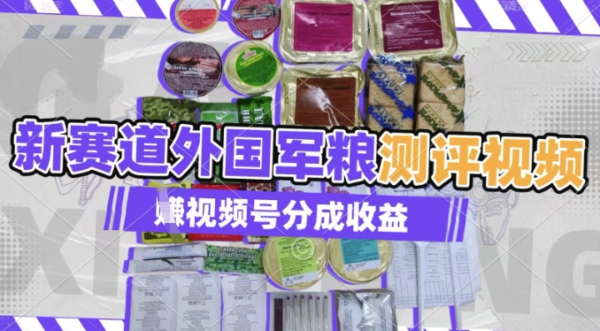 运用其他国家军粮测评短视频，挣微信视频号分为方案盈利，制作简单，适宜宝妈妈、工薪族、在校大学生