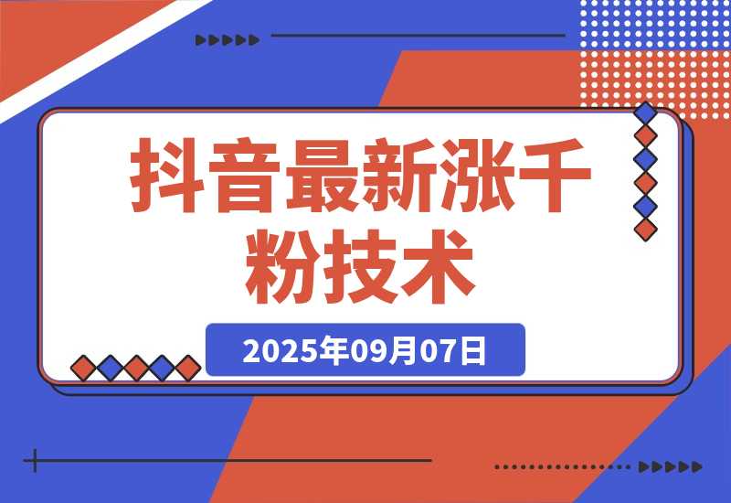 【2025.9.7】抖音最新涨粉技术，一天轻松涨粉1000+
