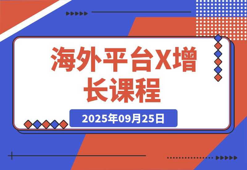 【2025.9.25】海外平台X增长课程