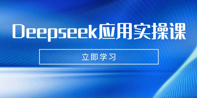 （14545期）Deepseek运用实操课：AI制做数据母亲、写真集、小视频，辅导作业，PPT制作等