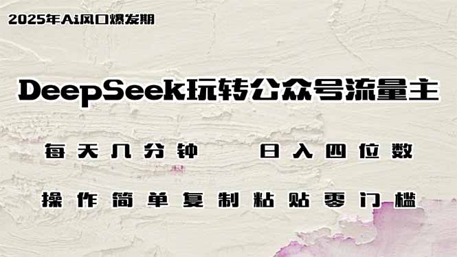 （14508期）DeepSeek轻松玩微信公众号微信流量主，日入四位数，每日数分钟，使用方便零门槛