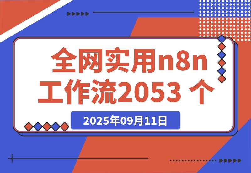 【2025.9.11】全网实用 n8n 工作流，2053 个