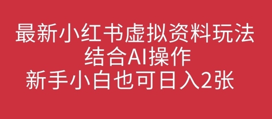 全新小红书的虚似材料游戏玩法融合AI实际操作，新手入门也可以日入2张