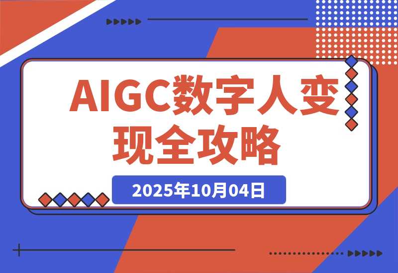 【2025.10.2】AIGC数字人变现全攻略，AI配音+数字分身+去重剪辑，单账号月入5万+