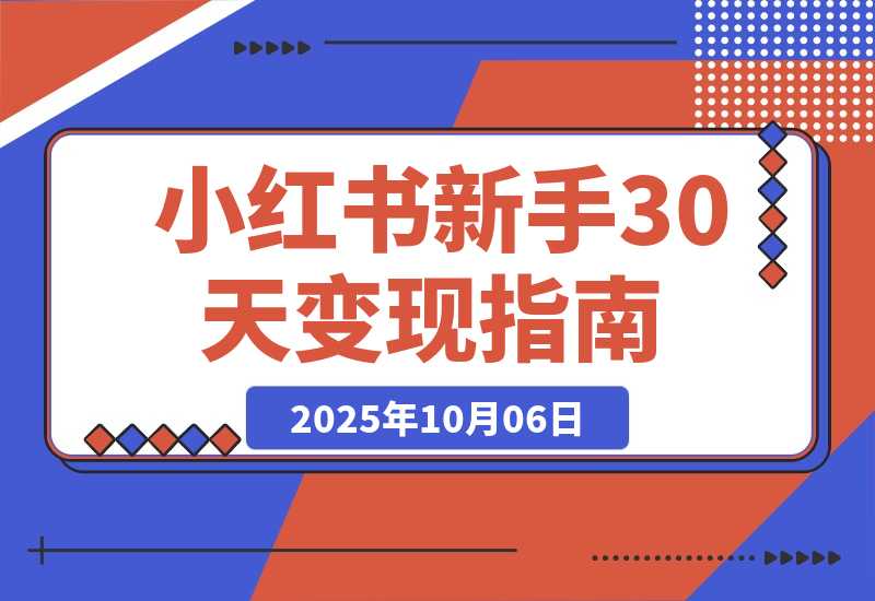 【2025.10.3】2025小红书红利课：掌握账号定位/爆款内容/变现路径，新手起号30天变现2w+