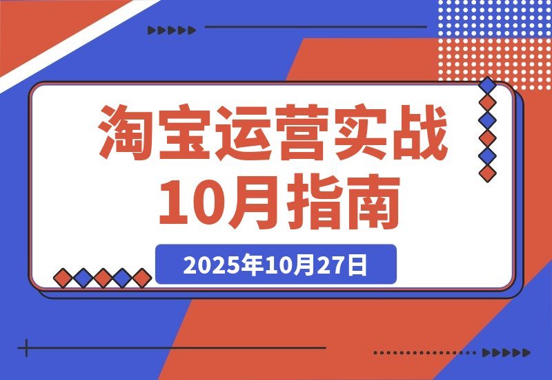 【2025.10.27】淘宝运营速成指南：21天从零到月销百万，10大核心模块打造爆款全攻略