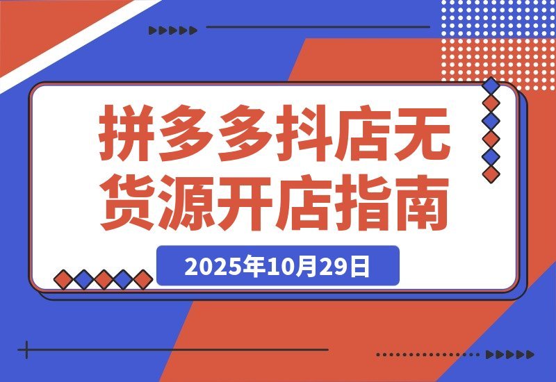 【2025.10.29】拼多多抖店零库存创业攻略：解锁双平台高效运营秘诀，轻松实现低成本高收益