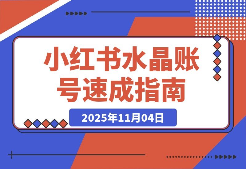 【2025.11.04】小红书水晶号速成指南：从零起步到月入2w的完整孵化攻略