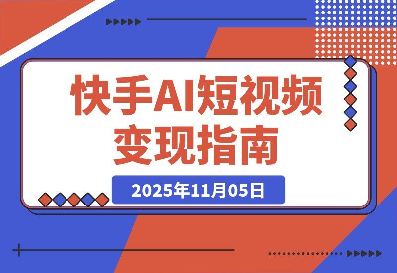 【2025.11.05】2025快手吸金攻略：AI创作+流量引爆，日赚千元不是梦