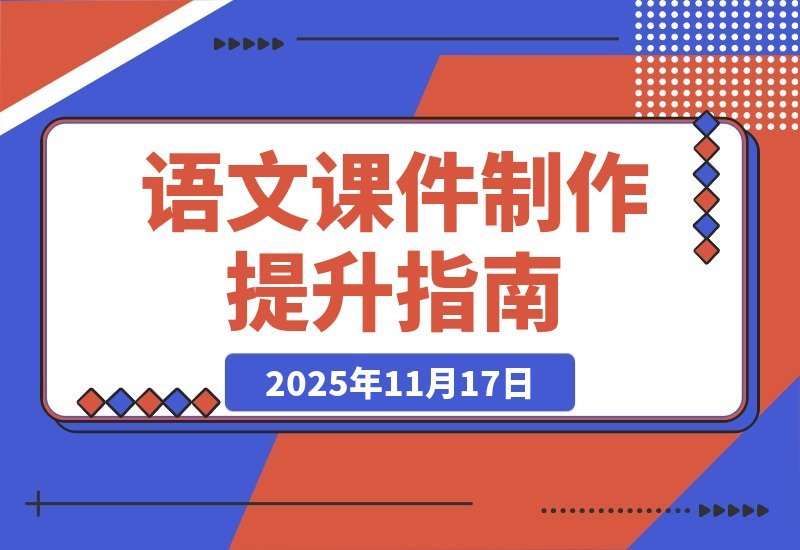 【2025.11.17】语文课件速成课：轻松打造专业又生动的教学PPT
