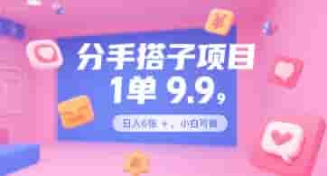 分手搭子项目，1单9.9，日入6张+，小白可做