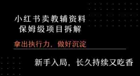 小红书卖小学教辅资料 ?保姆级项目拆解 ?1次课程彻底讲清楚!