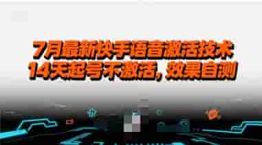 7月最新快手语音激活技术，14天起号不激活，效果自测