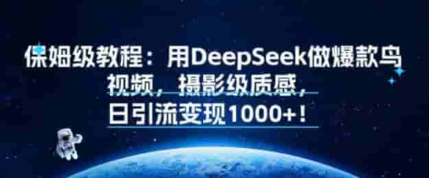 保姆级教程：用DeepSeek做爆款鸟视频，摄影级质感，日引流变现多张