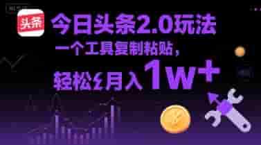 今日头条2.0玩法，一个工具复制粘贴，轻松月入1w+