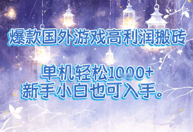 爆款国外游戏高利润搬砖项目，单机轻松1k+，新手小白也可入手【揭秘】