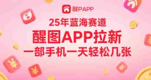 25年蓝海赛道，醒图APP拉新，一部手机一天轻松几张