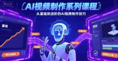 AI视频制作系列课程，从基础到进阶的AI视频制作技巧全涵盖